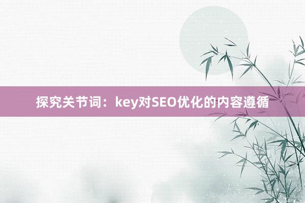 探究关节词：key对SEO优化的内容遵循